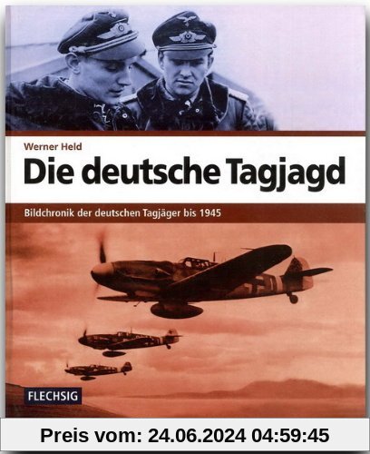 Die deutsche Tagjagd. Bildchronik der deutschen Tagjäger bis 1945
